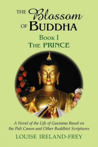 The Blossom of Buddha, Book One: The Prince, a Novel of the Life of Gautama Based on the Pali Canon and Other Buddhist Scriptures