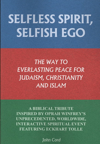 Selfless Spirit, Selfish Ego: The Way to Everlasting Peace for Judaism, Christianity, and Islam: A Biblical Tribute Inspired by Oprah Winfrey's Unpr