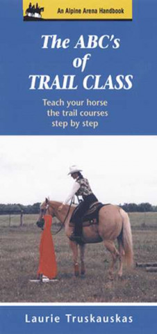 The ABC's of Trail Class: Teach Your Horse the Basics of Trail Step by Step
