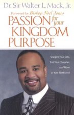 Passion for Your Kingdom Purpose: Sharpen Your Gifts, Test Your Character, and Move to Your Next Level