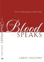 The Blood Speaks: Discover the Life-Giving Power of Jesus' Sacrifice