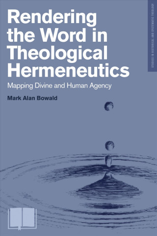 Rendering the Word in Theological Hermeneutics: Mapping Divine and Human Agency