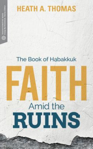 Faith Amid the Ruins: The Book of Habakkuk