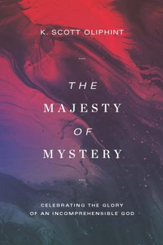 The Majesty of Mystery: Celebrating the Glory of an Incomprehensible God
