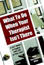 What to Do When Your Therapist Isn't There: A 24/7 Guide to Coping with Life on Your Own