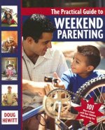 The Practical Guide to Weekend Parenting: 101 Ways to Bond with Your Children While Having Fun