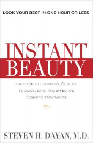 Instant Beauty: The Complete Consumer's Guide to Quick, Safe and Effective Cosmetic Procedures