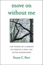 Move on Without Me: The Power of a Woman to Create a New Life After Widowhood