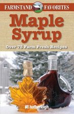Maple Syrup: Over 75 Farm Fresh Recipes