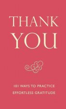 Thank You: 101 Ways to Practice Effortless Gratitude