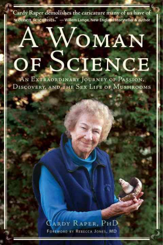 A Woman of Science: An Extraordinary Journey of Love, Discovery, and the Sex Life of Mushrooms