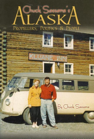 Chuck Sassara's Alaska: Propellers, Politics & People