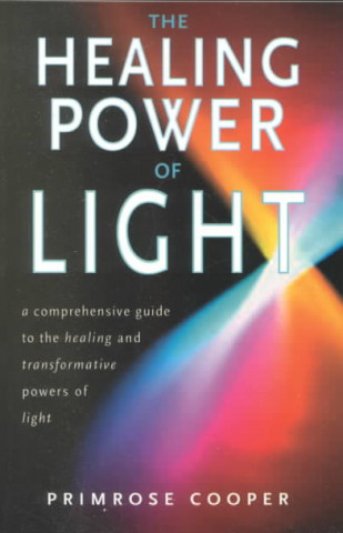 The Healing Power of Light: A Comprehensive Guide to the Healing and Transformative Powers of Light