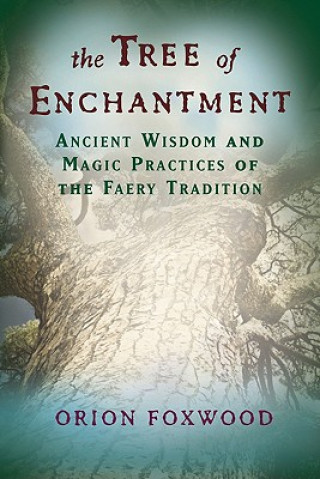 The Tree of Enchantment: Ancient Wisdom and Magical Practices of the Faery Tradition