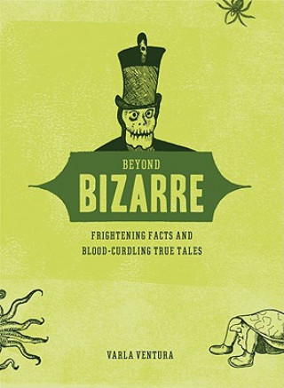 Beyond Bizarre: Frightening Facts & Bloodcurdling True Tales