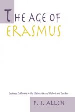 The Age of Erasmus: Lectures Delivered in the Universities of Oxford and London