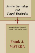 Passion Narratives and Gospel Theologies: Interpreting the Synoptics Through Their Passion Stories