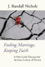 Ending Marriage, Keeping Faith: A New Guide Through the Spiritual Journey of Divorce