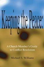 Keeping the Peace:: A Church Member's Guide to CONFLICT Resolution
