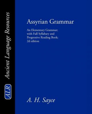 Assyrian Grammar: An Elementary Grammar; With Full Syllabary; And Progressive Reading Book of the Assyrian Language, in the Cuneiform Ty