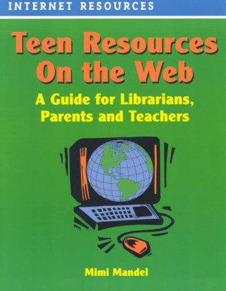 Teen Resources on the Web: A Guide for Librarians, Parents and Teachers