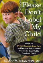 Please Don't Label My Child: Break the Doctor-Diagnosis-Drug Cycle and Discover Safe, Effective, Choices for Your Child's Emotional Health