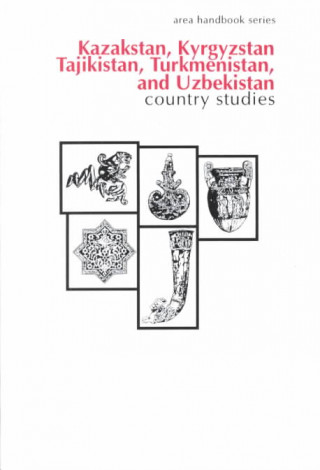 Kazakstan, Kyrgystan, Tajikistan, Turkmenistan & Uzbekista: A Country Study