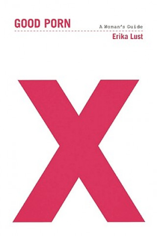 Good Porn: A Woman's Guide (Erika Lust,X. P. Callahan)(Miękka)