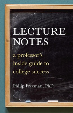 Lecture Notes: A Professor's Inside Guide to College Success