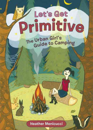 Let's Get Primitive: The Urban Girls Guide to Camping