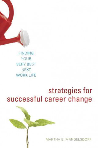 Strategies for Successful Career Change: Finding Your Very Best Next Work Life