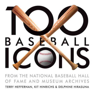 100 Baseball Icons: From the National Baseball Hall of Fame and Museum Archive