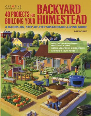 40 Projects for Building Your Backyard Homestead: A Hands-On, Step-By-Step Sustainable-Living Guide