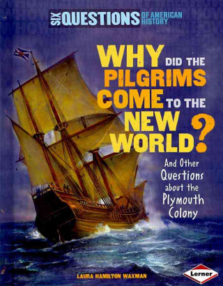 Why Did the Pilgrims Come to the New World? and Other Questions about the Plymouth Colony