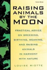 Raising Animals by the Moon: Practical Advice on Breeding, Birthing, Weaning, and Raising Animals in Harmony with Nature