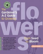 The Gardener's A-Z Guide to Growing Flowers from Seed to Bloom