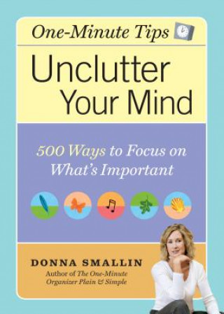 One Minute Tips Unclutter Your Mind: 500 Tips for Focusing on What's Important