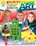 Everyday Art for the Classroom Teacher, Grades 4 - 8: 110+ Seasonal Arts & Crafts Projects