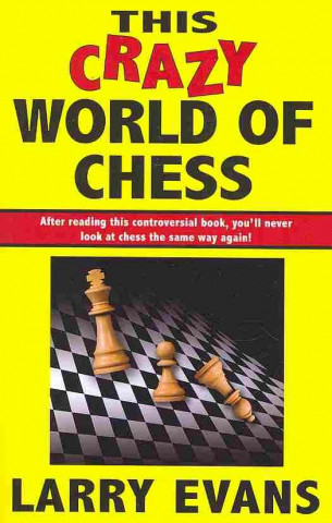 This Crazy World of Chess: 102 Dispatches from the Front