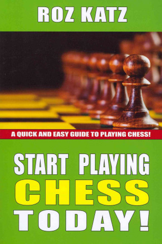 Start Playing Chess Today!: A Quick and Easy Guide to Playing Chess