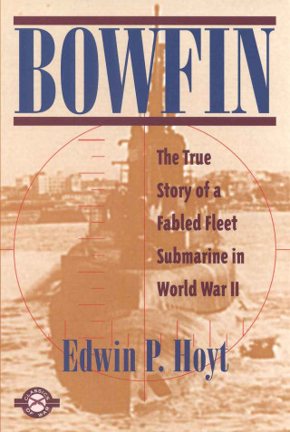 Bowfin: The True Story of a Fabled Fleet Submarine in World War II