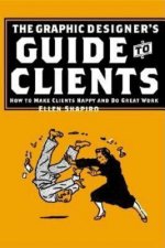 Graphic Designer's Guide to Clients: How to Make Clients Happy and Do Great Work
