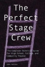 The Perfect Stage Crew: The Complete Technical Guide for High School, College, and Community Theater