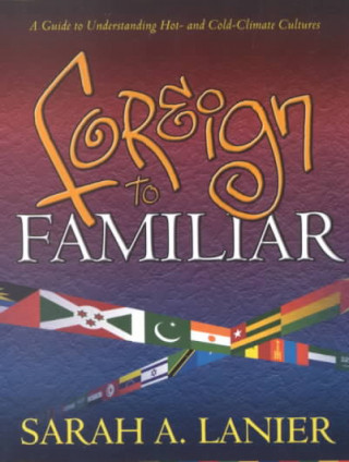 Foreign to Familiar: A Guide to Understanding Hot- And Cold-Climate Cultures