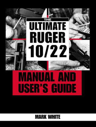 Ultimate Ruger 10/22 Manual and User's Guide