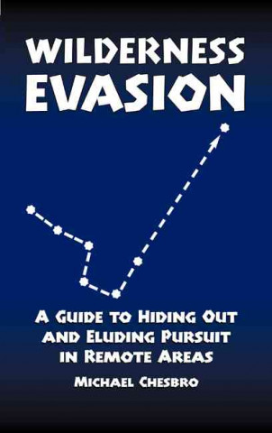Wilderness Evasion: A Guide to Hiding Out and Eluding Pursuit in Remote Areas