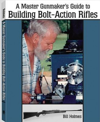 A Master Gunmaker's Guide to Building Bolt-Action Rifles