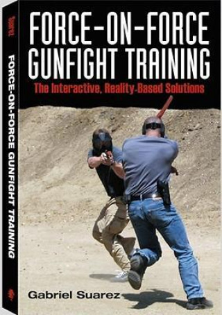 Force-On-Force Gunfight Training: The Interactive, Reality-Based Solutions