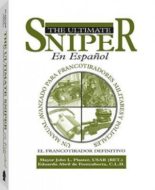 El Ultimate Sniper En Espanol: Un Manual Avanzado Para Francotiradores Militares y Policiales