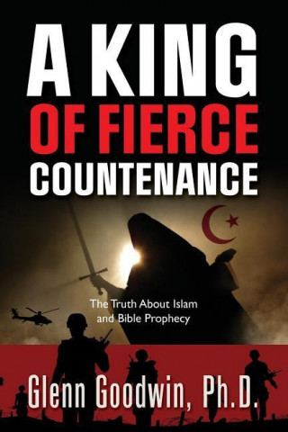 A King of Fierce Countenance, the Truth about Islam and Bible Prophecy